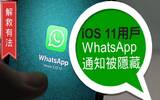 更新 iOS 11 后 WhatsApp 有时看不到通知？终于有解决方法了！